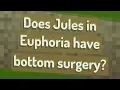 Does Jules in Euphoria have bottom surgery