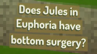 Does Jules in Euphoria have bottom surgery