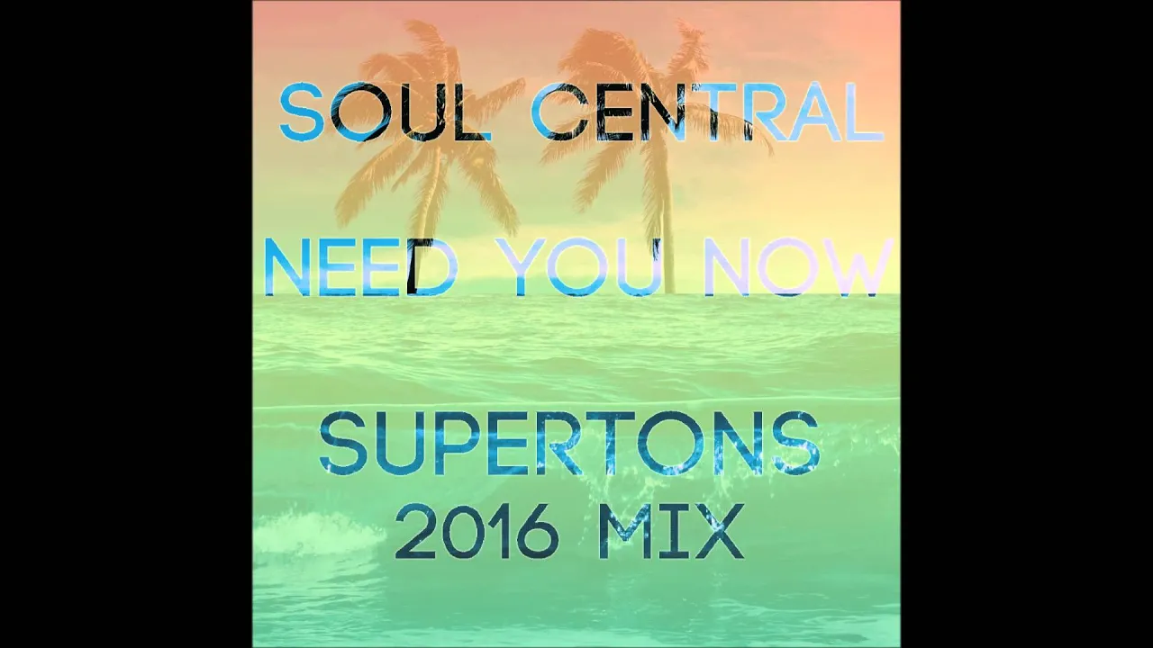 Soul Central - Need You Now (Supertons 2016 Mix)