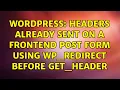 Wordpress Headers already sent on a frontend post form using wp - redirect before get