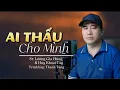 Lagu Ai Thấu Cho Mình - Ca khúc buồn não hết tâm can | Nhạc Hot Tiktok - Thanh Tùng Cover