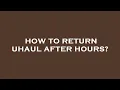 How to return uhaul after hours