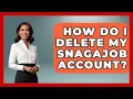 How Do I Delete My Snagajob Account - Job Success Network