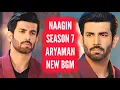 Lagu Naagin 7 - Aryaman NEW BGM | Ep 8