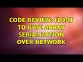 Code Review Float to Byte Array Serialization Over Network 2 Solutions