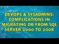 DevOps SysAdmins Complications in Migrating DB from Sql Server 2000 to 2008