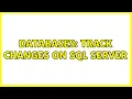 Databases Track changes on SQL Server 2 Solutions