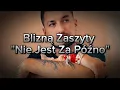Download Lagu Blizną Zaszyty - Nie Jest Za Późno