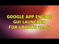 Ubuntu Google app engine GUI launcher for Ubuntu 13 04