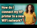 How do I connect my HP printer to a new WiFi network