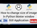 How to change size of image in python tkinter Tutorial 11