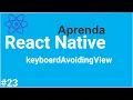 Aprenda React Native - Usando o objeto keyboardAvoidingView