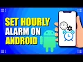 How To Set Hourly Alarm On Android Setup Guide