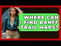 Where Can I Find Banff Trail Maps - The Hiker s Advice