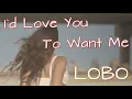 Download Lagu LOBO - I`d Love You To Want Me (Lyrics)