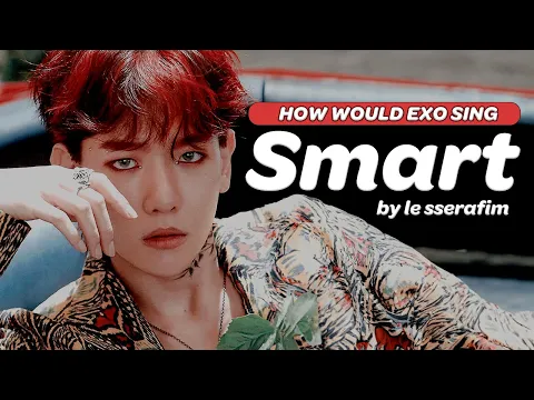 Download MP3 HOW WOULD EXO (엑소) SING 'SMART' by LE SSERAFIM (르세라핌)? (A.I COVER) [OT8]