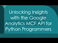 Unlocking Insights with the Google Analytics MCF API for Python Programmers