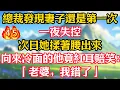 Lagu 【第45集】總裁發現妻子還是第一次，一夜失控！次日她揉著腰出來，向來冷面的他竟紅耳賠笑：「老婆，我錯了」