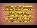 Apache2 MPM-prefork MPM-worker multiple instances on same Ubuntu host machine possible