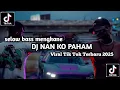 Download Lagu Dj Nan Ko Paham Remix Full Song Selow Bass Santuy Style Trabas By Maspin Rmx Viral Tik Tok 2025