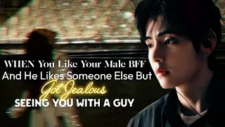 when you like your male bestfriend and he likes someone else but got jealous seeing you with taeff