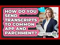 How Do You Send Transcripts To Common App And Parchment - College Admissions Insider