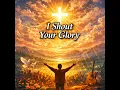 I Shout Your Glory