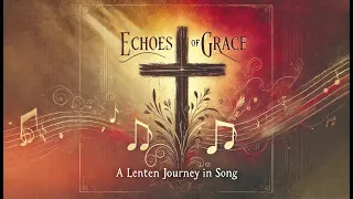 Echoes of Grace: 1.5 Hours of Uplifting Lenten Hymns for Peace and Reflection