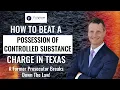 How To Beat A Possession Of Controlled Substance Charge in Texas