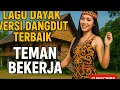 Download Lagu LAGU DAYAK VERSI DANGDUT TERBAIK TEMAN BEKERJA
