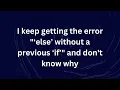 I keep getting the error else without a previous if and don t know why