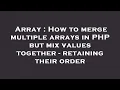 Array How to merge multiple arrays in PHP but mix values together - retaining their order