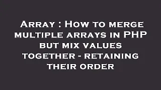 Array How to merge multiple arrays in PHP but mix values together - retaining their order
