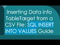 Inserting Data into TableTarget from a CSV File SQL INSERT INTO VALUES Guide