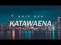 Download Lagu KATAWAENA - ANIS GEA  COVER  / LIRIK
