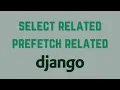 How to Use Select Related and Prefetch Related in Django