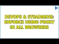 DevOps SysAdmins Enforce using proxy in all browsers 2 Solutions