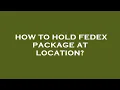 How to hold fedex package at location