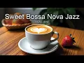 Download Lagu Sweet Bossa Nova Jazz ☕ Positive Bossa Nova instrumental for Working and Studying Work,Great Moods