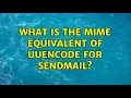 What is the MIME equivalent of uuencode for sendmail 3 Solutions