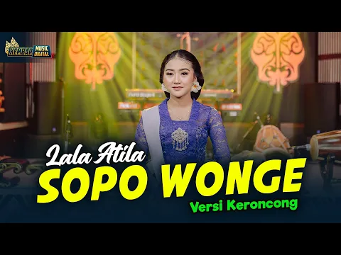Download MP3 LALA ATILA - SOPO WONGE KERONCONG - KEMBAR CAMPURSARI ( Official Music Video)