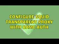 Configure SQUID transparent proxy with basic auth