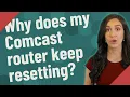 Why does my Comcast router keep resetting