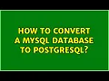 How to convert a MySQL database to PostgreSQL 7 Solutions