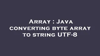 Array Java converting byte array to string UTF-8