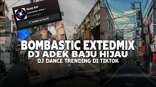 dj bombastic extedmix viral tiktok full bass dj adek baju hijau viral tiktok