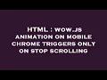 HTML wow js animation on mobile chrome triggers only on stop scrolling
