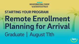 Starting your Program Remote Enrollment or Planning for Arrival Grad August 11th