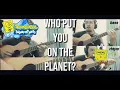 Who put you on the planet? // Chum bucket rhumba (Guitar Cover)