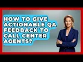How To Give Actionable QA Feedback To Call Center Agents - Call Center Pro Strategies